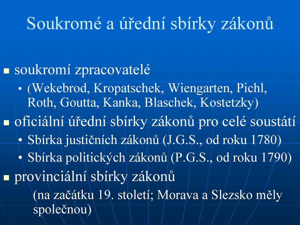 soustátí Sbírka justičních zákonů (J.G.S., od roku 1780) Sbírka politických zákonů (P.G.S., od roku 1790) provinciální sbírky zákonů (na začátku 19.