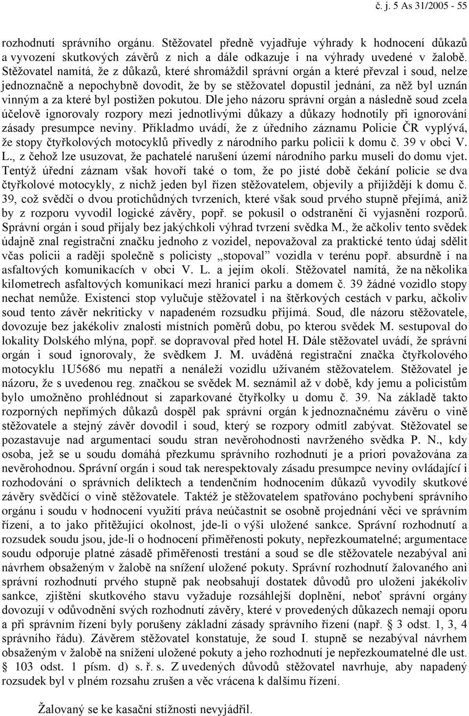 byl postižen pokutou. Dle jeho názoru správní orgán a následně soud zcela účelově ignorovaly rozpory mezi jednotlivými důkazy a důkazy hodnotily při ignorování zásady presumpce neviny.