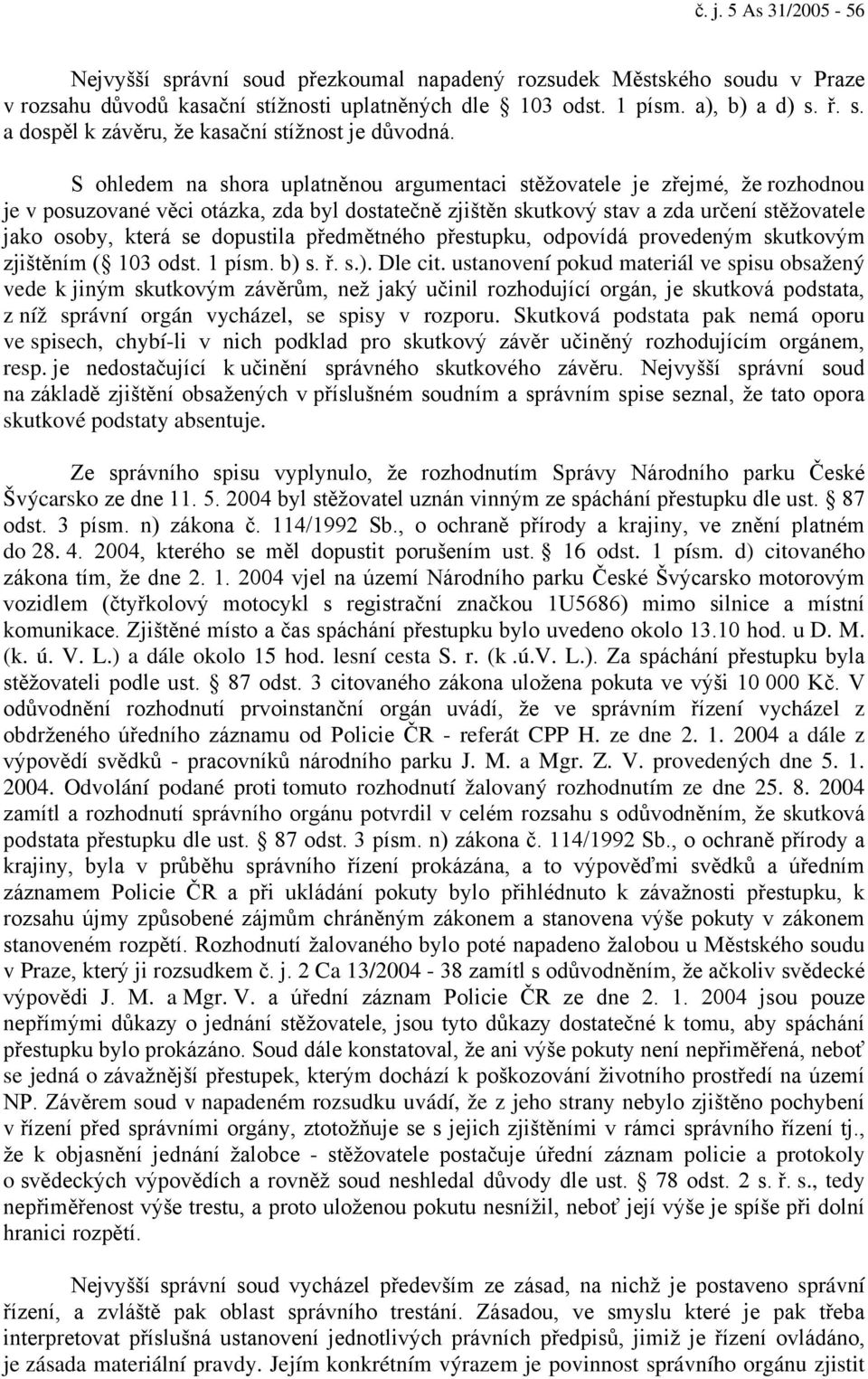 dopustila předmětného přestupku, odpovídá provedeným skutkovým zjištěním ( 103 odst. 1 písm. b) s. ř. s.). Dle cit.