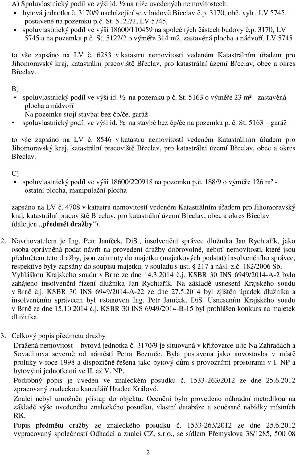 5122/2 o výměře 314 m2, zastavěná plocha a nádvoří, LV 5745 to vše zapsáno na LV č.