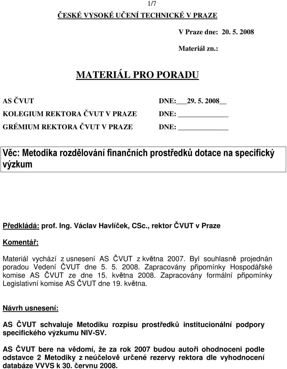 Zapracovány připomínky Hospodářské komise AS ČVUT ze dne 15. května 2008. Zapracovány formální připomínky Legislativní komise AS ČVUT dne 19. května. Návrh usnesení: AS ČVUT schvaluje Metodiku rozpisu prostředků institucionální podpory specifického výzkumu NIV-SV.