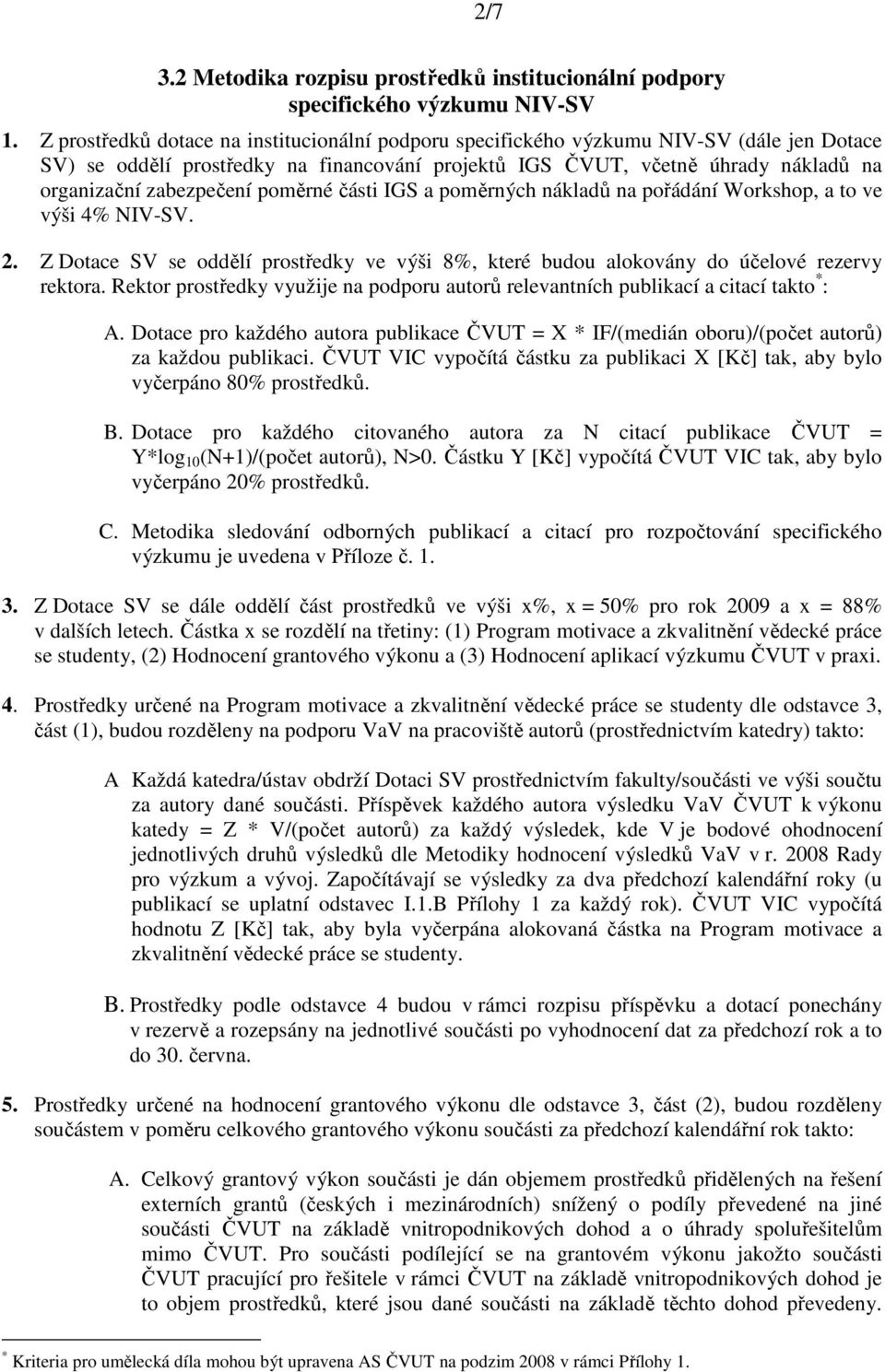 poměrné části IGS a poměrných nákladů na pořádání Workshop, a to ve výši 4% NIV-SV. 2. Z Dotace SV se oddělí prostředky ve výši 8%, které budou alokovány do účelové rezervy rektora.