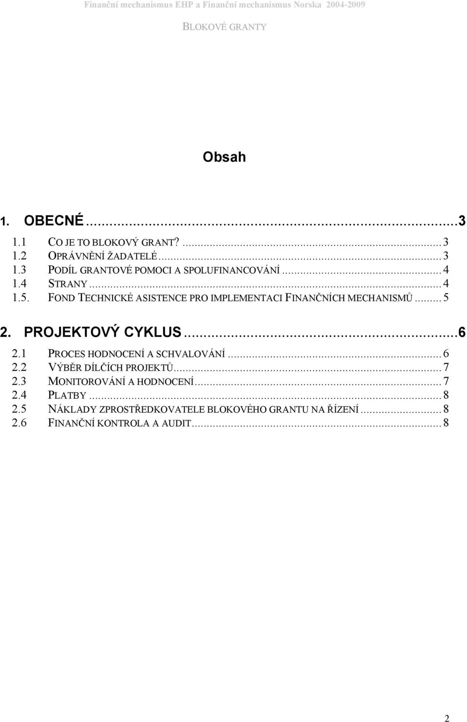 ..6 2.1 PROCES HODNOCENÍ A SCHVALOVÁNÍ...6 2.2 VÝBĚR DÍLČÍCH PROJEKTŮ...7 2.3 MONITOROVÁNÍ A HODNOCENÍ...7 2.4 PLATBY.