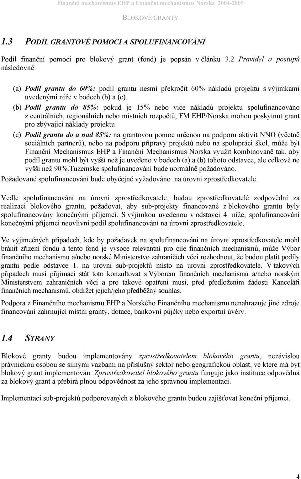 (b) Podíl grantu do 85%: pokud je 15% nebo více nákladů projektu spolufinancováno z centrálních, regionálních nebo místních rozpočtů, FM EHP/Norska mohou poskytnut grant pro zbývající náklady