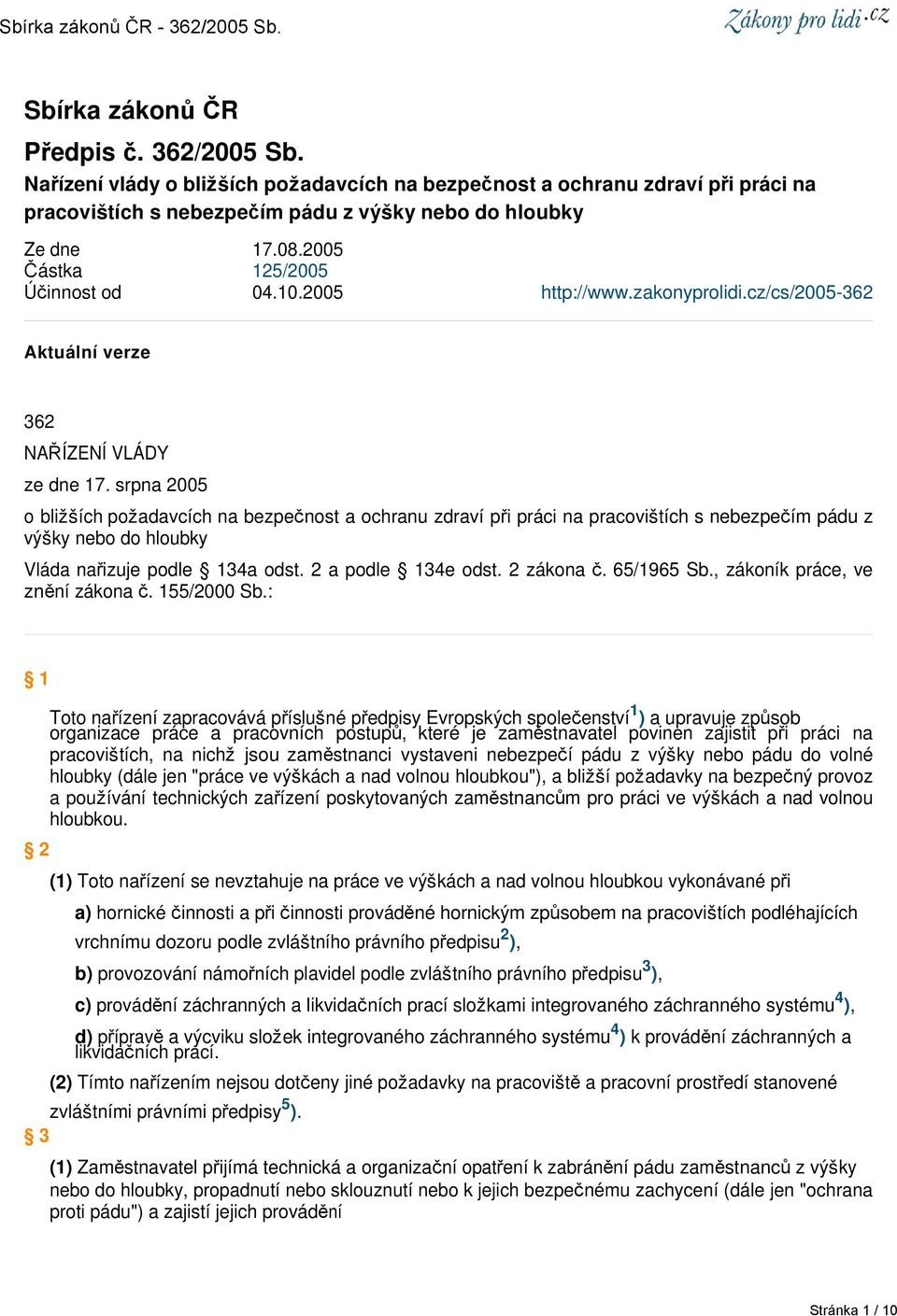 srpna 2005 o bližších požadavcích na bezpečnost a ochranu zdraví při práci na pracovištích s nebezpečím pádu z výšky nebo do hloubky Vláda nařizuje podle 134a odst. 2 a podle 134e odst. 2 zákona č.