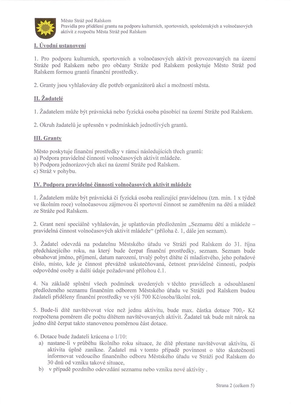 prostředky. 2. Granty jsou vyhlašovány dle potřeb organizátorů akcí a možností města. II. Žadatelé 1. Žadatelem může být právnická nebo fyzická osoba působící na území Stráže pod Ralskem. 2. Okruh žadatelů je upřesněn v podmínkách jednotlivých grantů.
