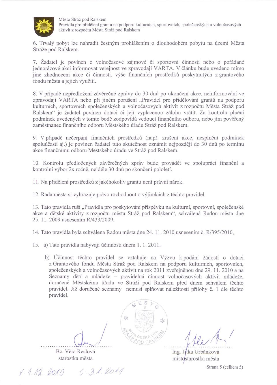 V článku bude uvedeno mimo jiné zhodnocení akce či činnosti, výše finančních prostředků poskytnutých z grantového fondu města ajejich využití. 8.