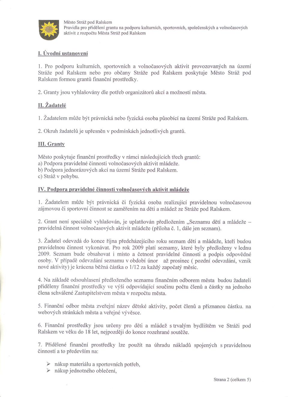 prostredky. 2. Granty jsou vyhlašovány dle potreb organizátoru akcí a možností mesta. II. Žadatelé 1. Žadatelem muže být právnická nebo fyzická osoba pusobící na území Stráže pod Ralskem. 2. Okruh žadateluje upresnen v podmínkách jednotlivých grantu.