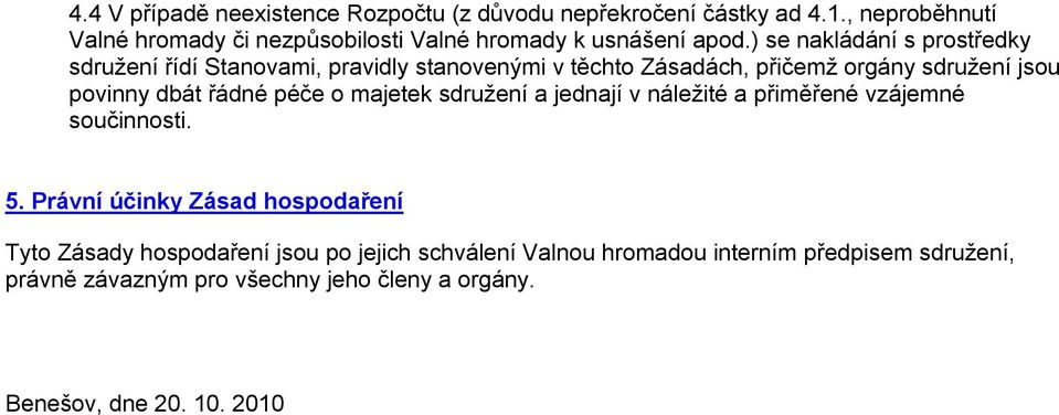 ) se nakládání s prostředky sdružení řídí Stanovami, pravidly stanovenými v těchto Zásadách, přičemž orgány sdružení jsou povinny dbát řádné