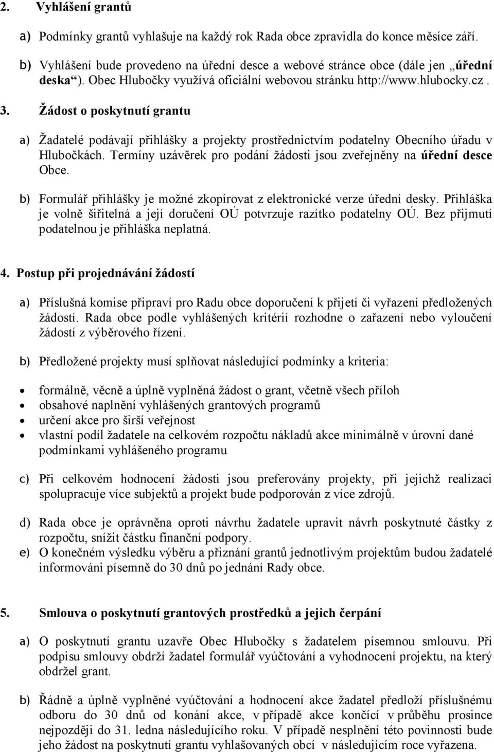 Termíny uzávěrek pro podání žádosti jsou zveřejněny na úřední desce Obce. b) Formulář přihlášky je možné zkopírovat z elektronické verze úřední desky.