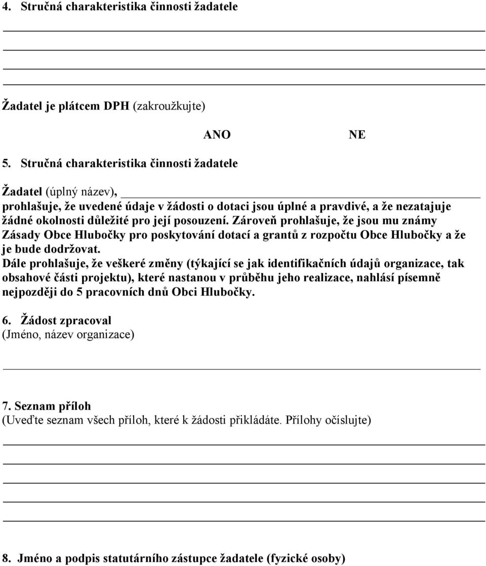 Zároveň prohlašuje, že jsou mu známy Zásady Obce Hlubočky pro poskytování dotací a grantů z rozpočtu Obce Hlubočky a že je bude dodržovat.