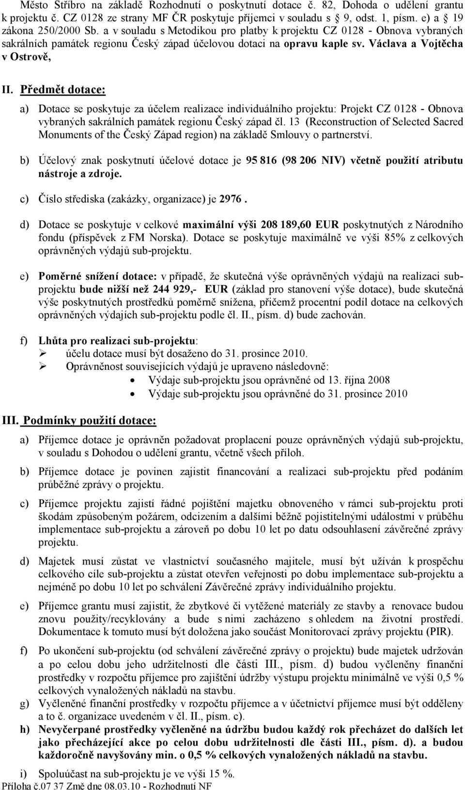 Václava a Vojtěcha v Ostrově, II. Předmět dotace: a) Dotace se poskytuje za účelem realizace individuálního projektu: Projekt CZ 0128 - Obnova vybraných sakrálních památek regionu Český západ čl.