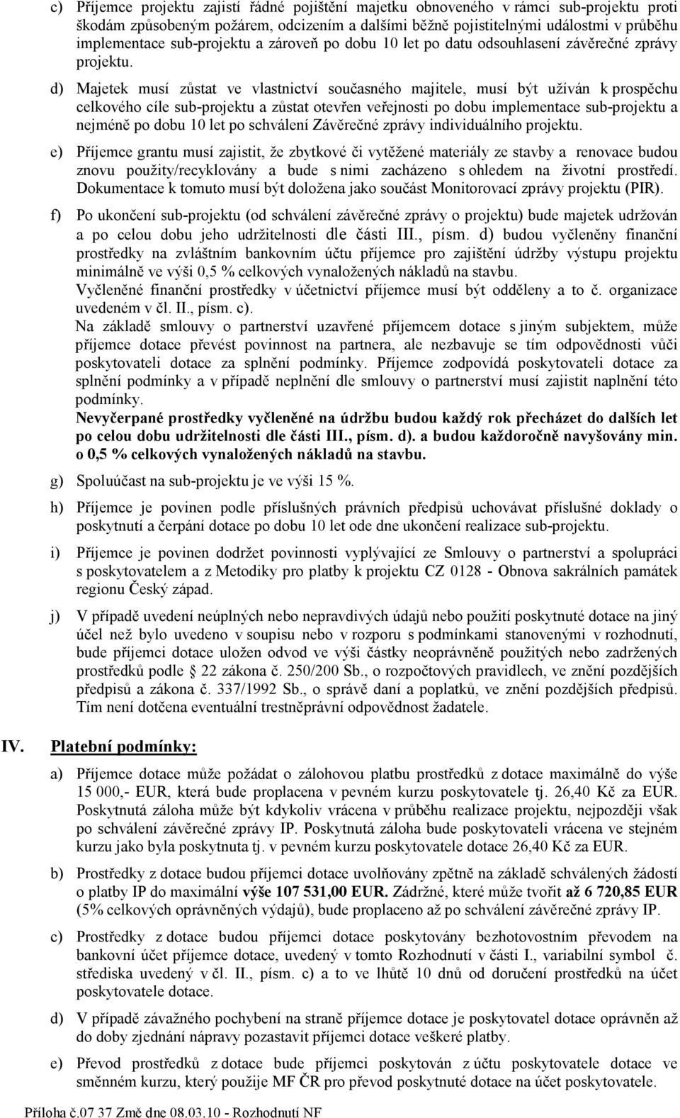 d) Majetek musí zůstat ve vlastnictví současného majitele, musí být užíván k prospěchu celkového cíle sub-projektu a zůstat otevřen veřejnosti po dobu implementace sub-projektu a nejméně po dobu 10