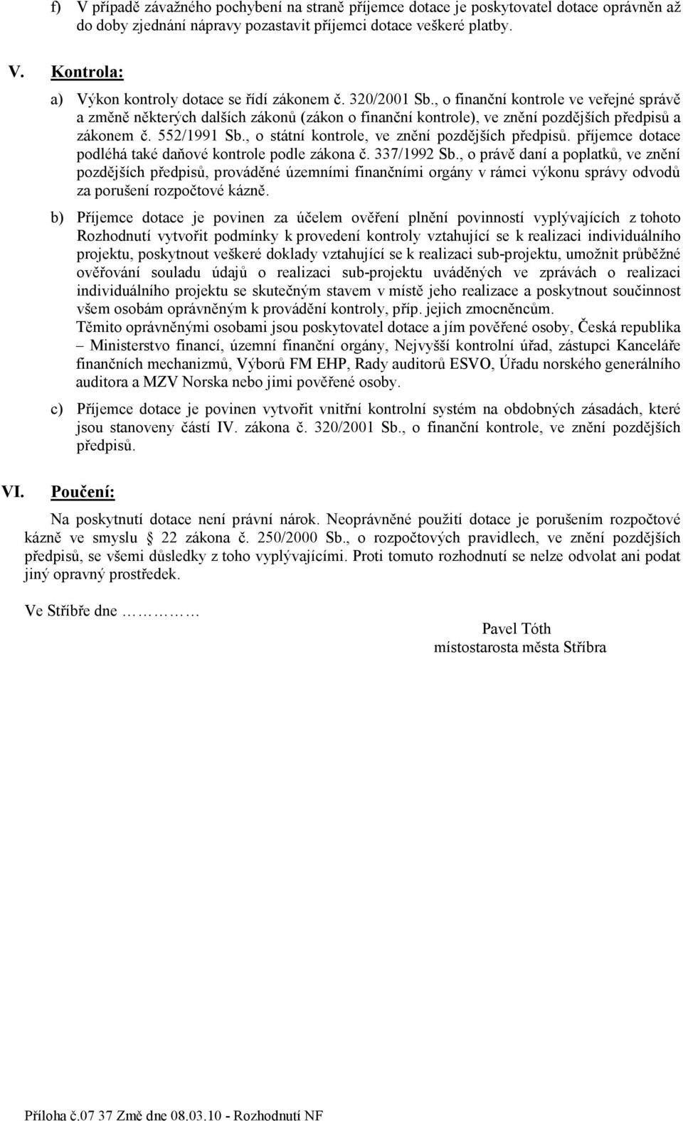 552/1991 Sb., o státní kontrole, ve znění pozdějších předpisů. příjemce dotace podléhá také daňové kontrole podle zákona č. 337/1992 Sb.