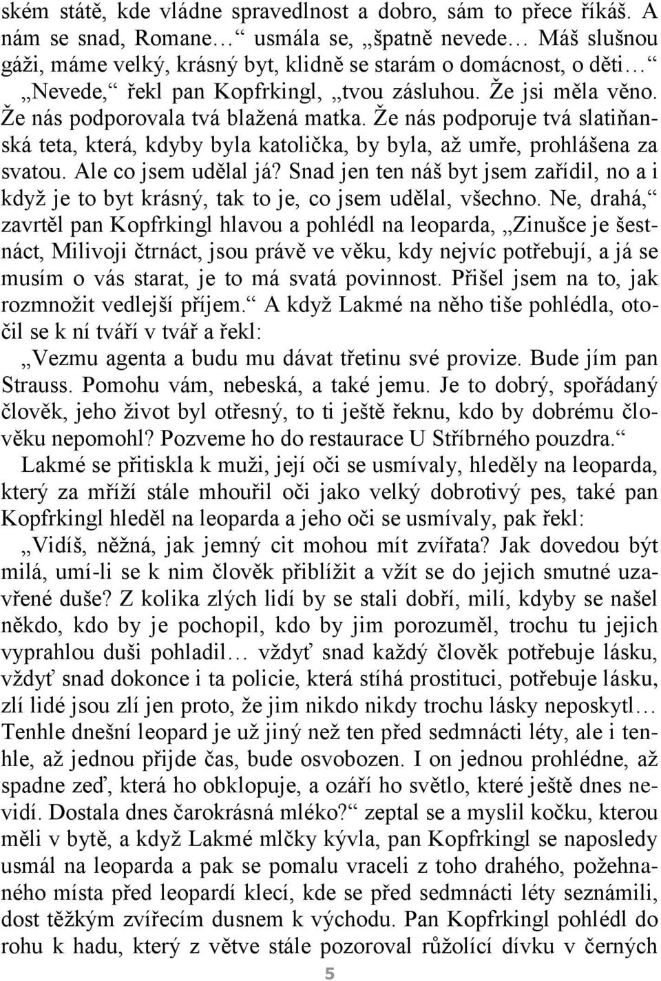 Ţe nás podporovala tvá blaţená matka. Ţe nás podporuje tvá slatiňanská teta, která, kdyby byla katolička, by byla, aţ umře, prohlášena za svatou. Ale co jsem udělal já?