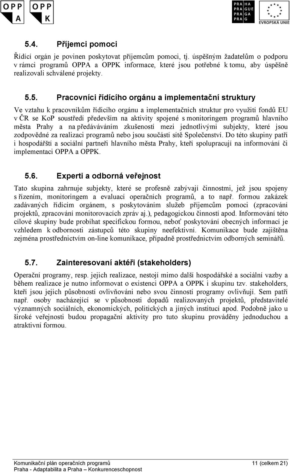 5. Pracovníci řídícího orgánu a implementační struktury Ve vztahu k pracovníkům řídicího orgánu a implementačních struktur pro využití fondů EU v ČR se KoP soustředí především na aktivity spojené s