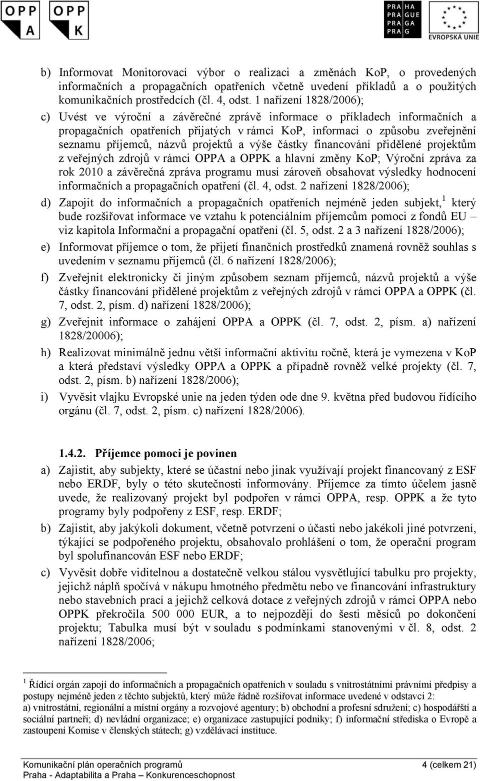 názvů projektů a výše částky financování přidělené projektům z veřejných zdrojů v rámci OPPA a OPPK a hlavní změny KoP; Výroční zpráva za rok 2010 a závěrečná zpráva programu musí zároveň obsahovat