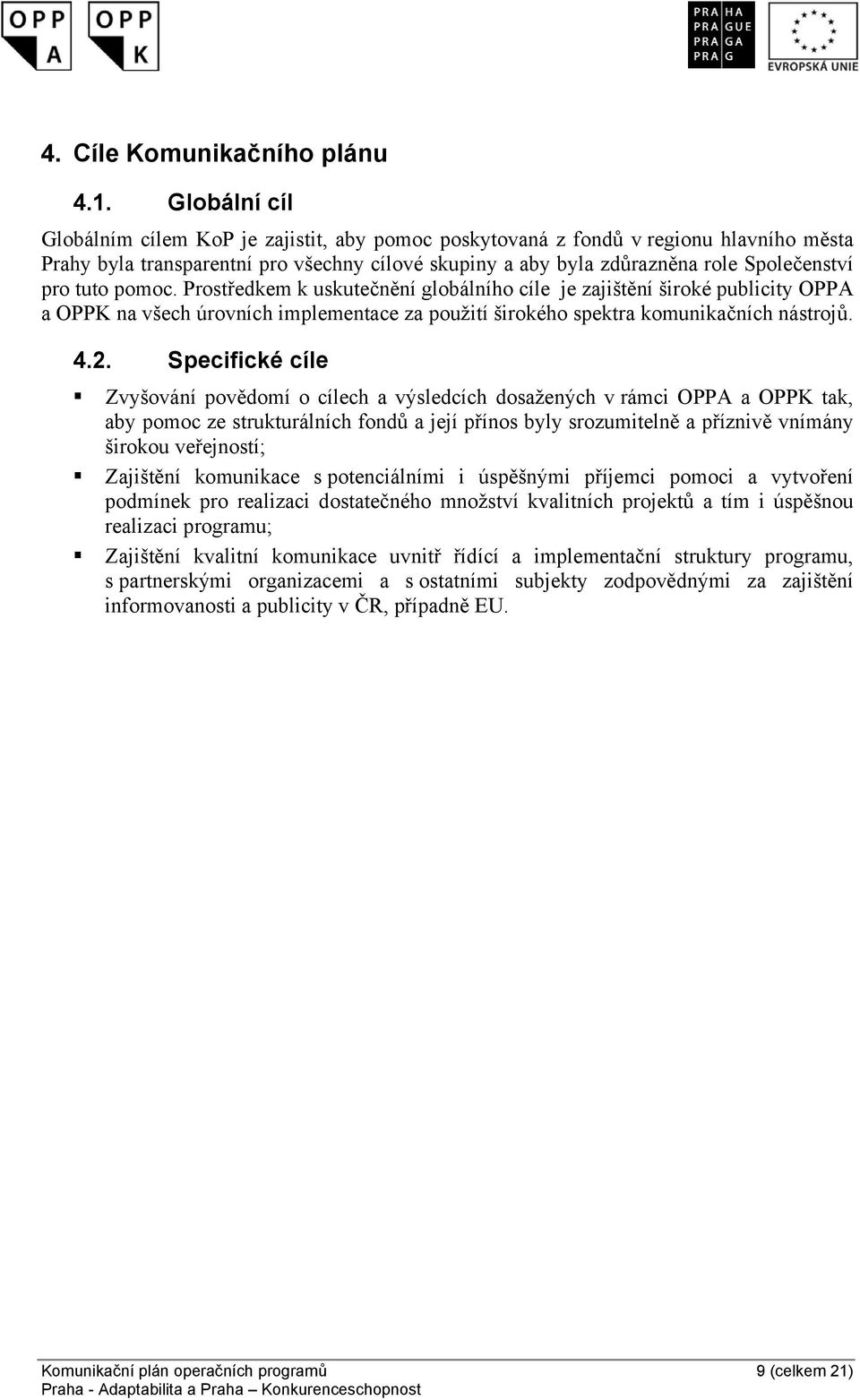 tuto pomoc. Prostředkem k uskutečnění globálního cíle je zajištění široké publicity OPPA a OPPK na všech úrovních implementace za použití širokého spektra komunikačních nástrojů. 4.2.