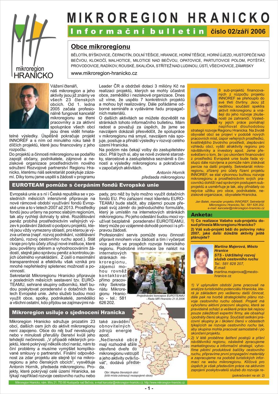 účastnit aktivity jsou již známy ve obce, zemědělci i neziskové organizace. Dnes všech 23 členských už víme, že uspělo 7 konkrétních projektů obcích. Od 1. ledna a mohou být realizovány.