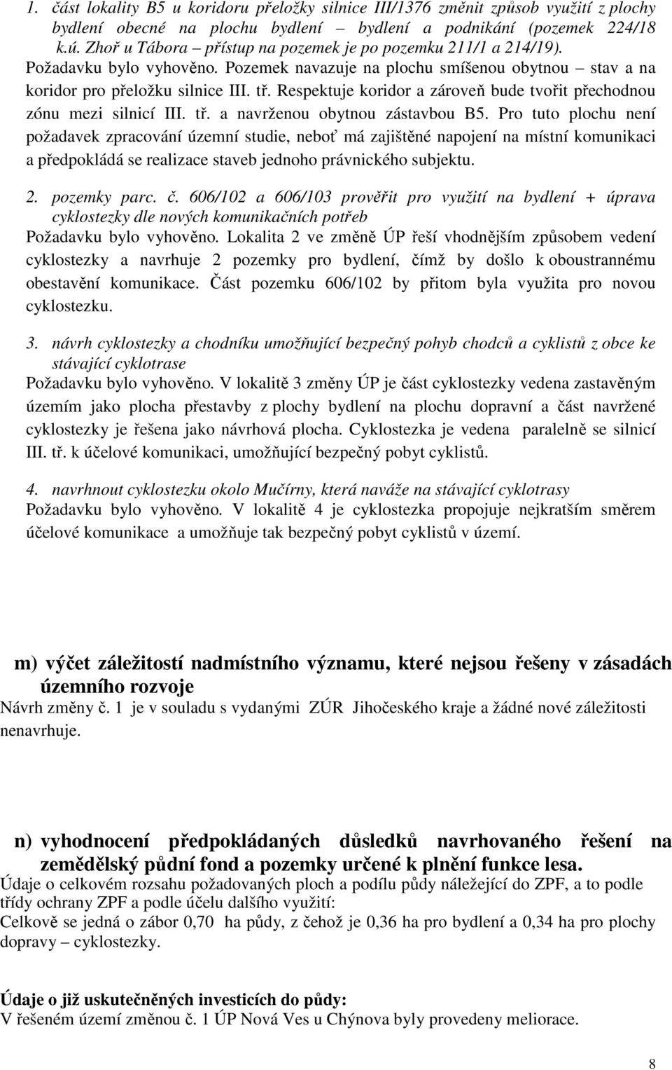 Respektuje koridor a zároveň bude tvořit přechodnou zónu mezi silnicí III. tř. a navrženou obytnou zástavbou B5.