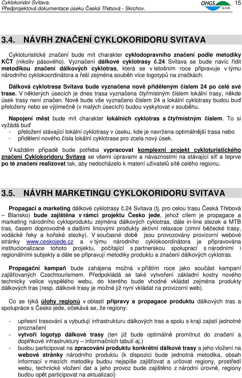 Dálková cyklotrasa Svitava bude vyznačena nově přiděleným číslem 24 po celé své trase. V některých úsecích je dnes trasa vyznačena čtyřmístným číslem lokální trasy, někde úsek trasy není značen.