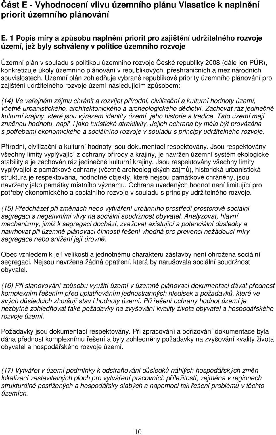 2008 (dále jen PÚR), konkretizuje úkoly územního plánování v republikových, přeshraničních a mezinárodních souvislostech.