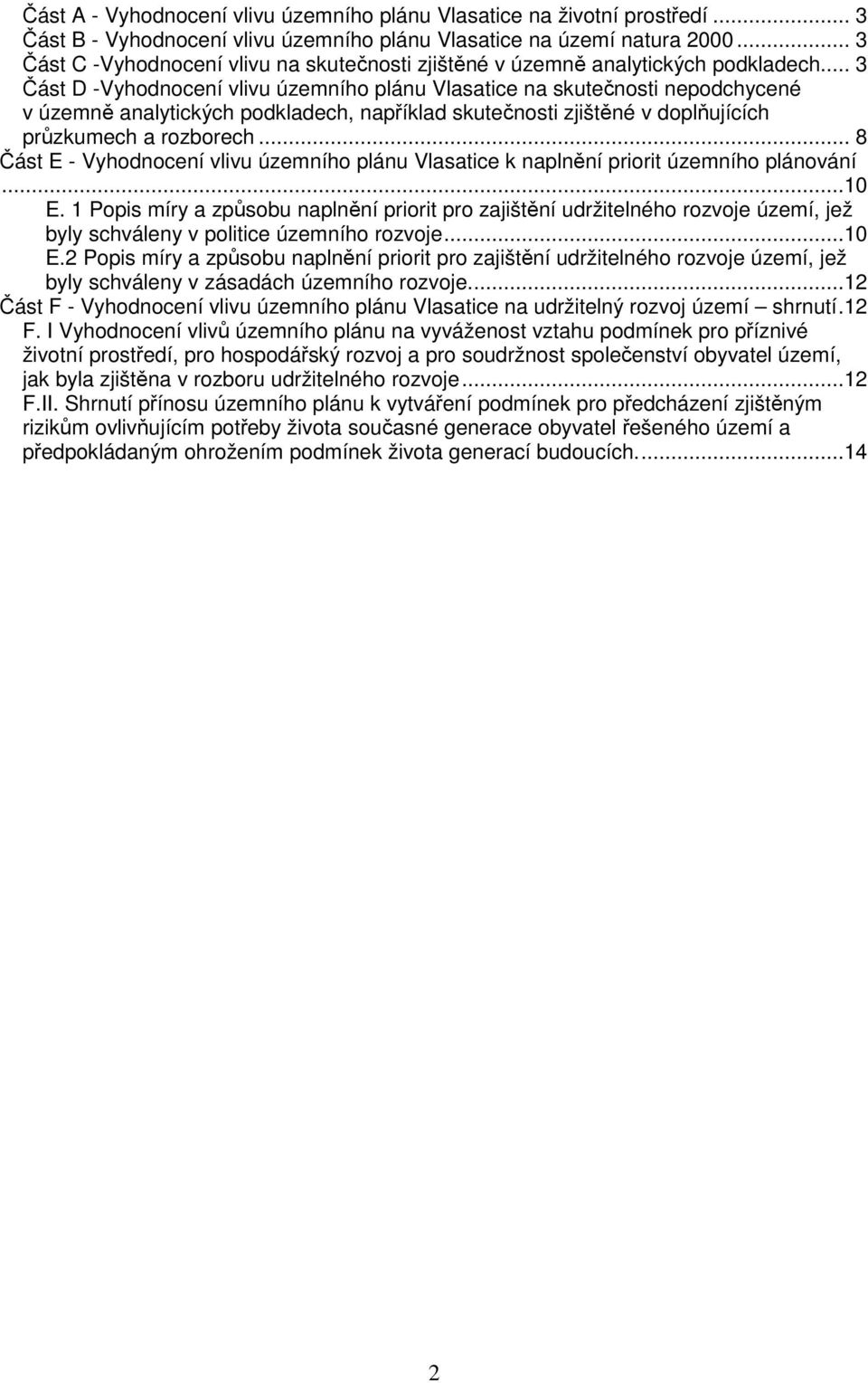 .. 3 Část D -Vyhodnocení vlivu územního plánu Vlasatice na skutečnosti nepodchycené v územně analytických podkladech, například skutečnosti zjištěné v doplňujících průzkumech a rozborech.