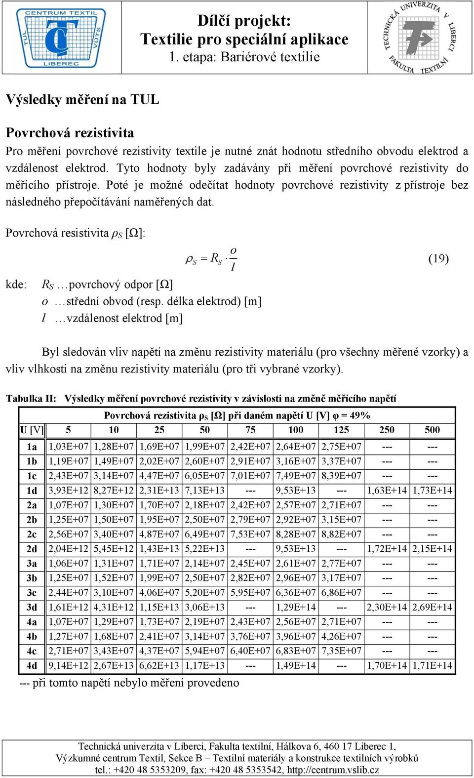 Povrchová resistivita ρ S [Ω]: o ρ S = RS (19) l kde: R S povrchový odpor [Ω] o střední obvod (resp.