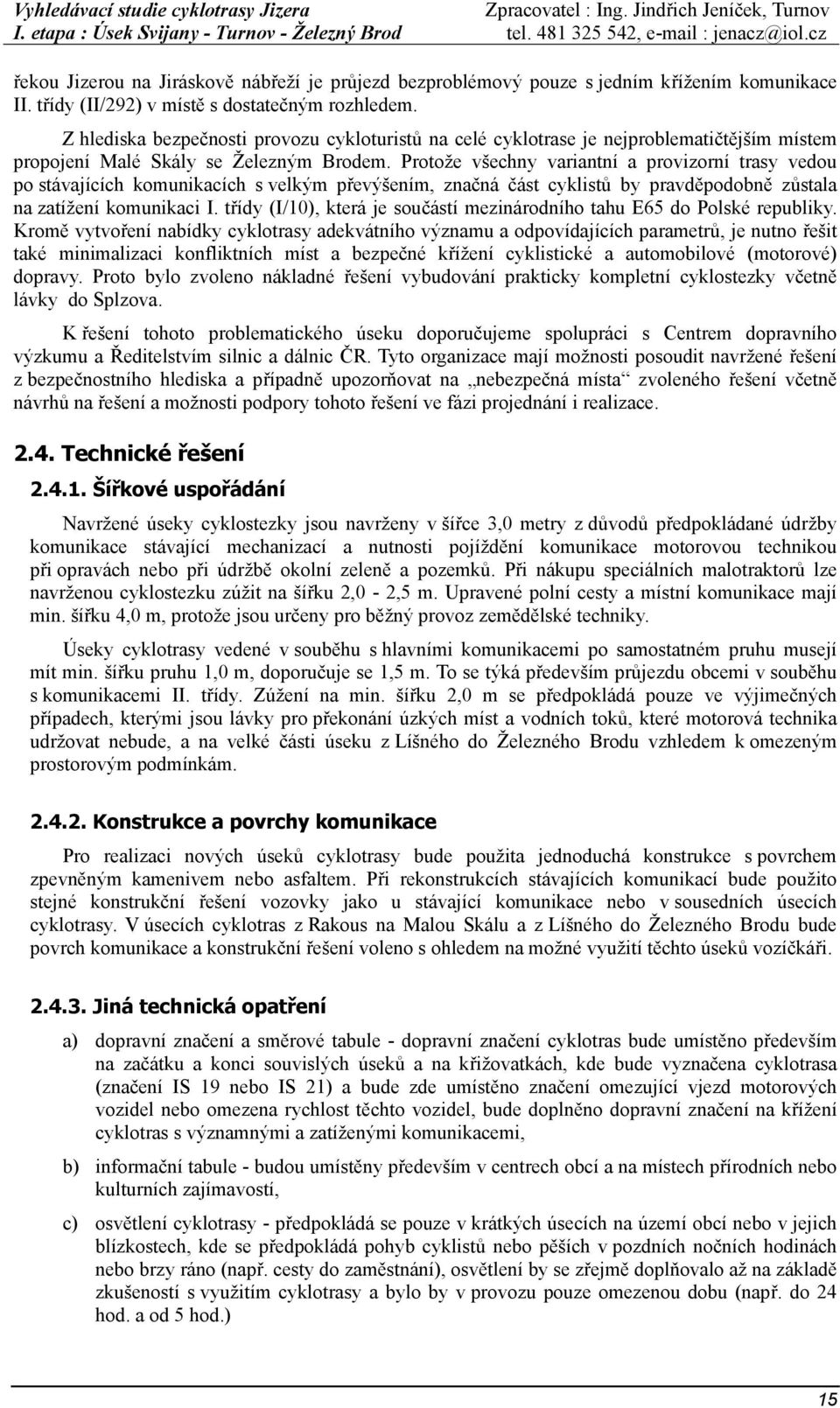 Protože všechny variantní a provizorní trasy vedou po stávajících komunikacích s velkým převýšením, značná část cyklistů by pravděpodobně zůstala na zatížení komunikaci I.