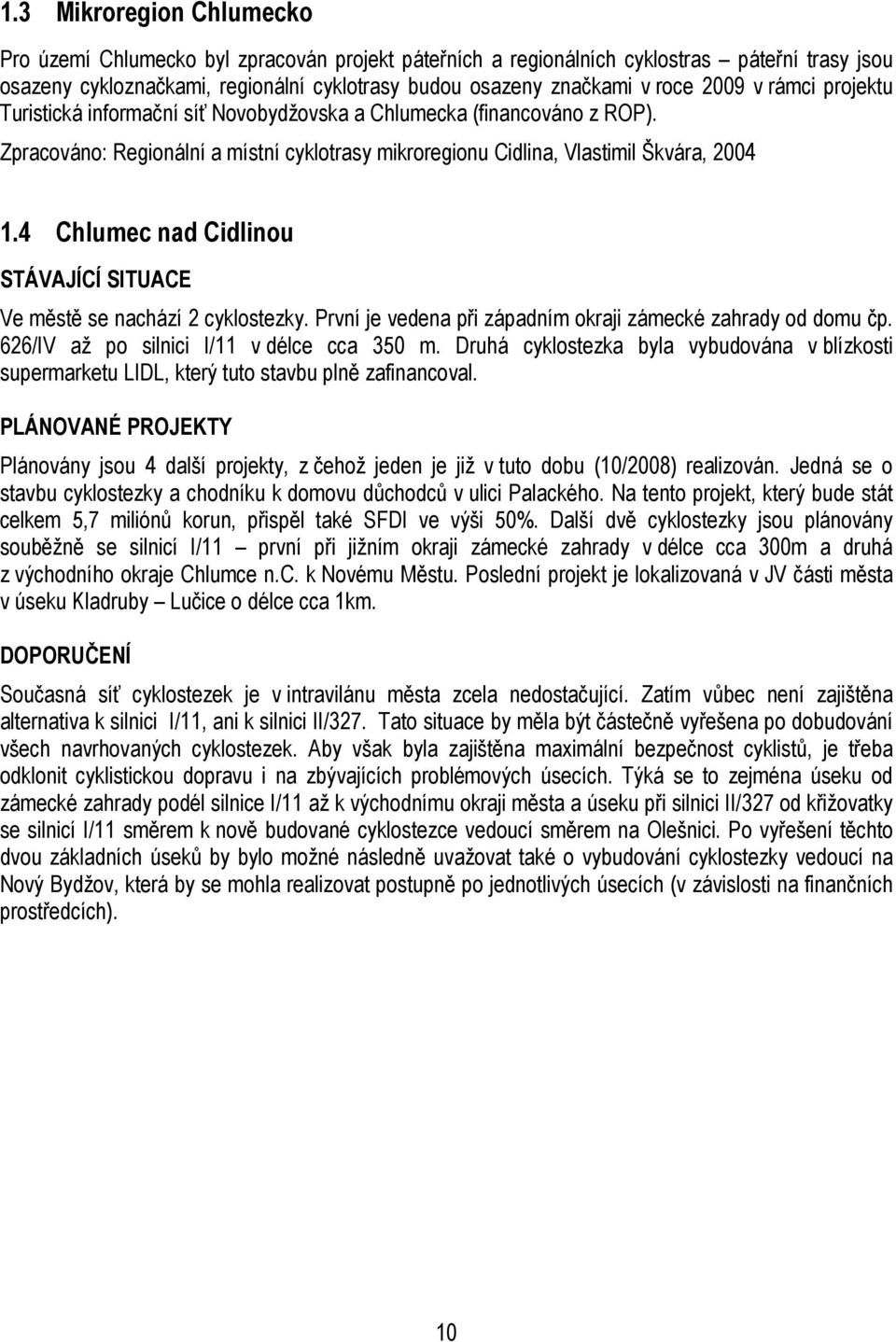 4 Chlumec nad Cidlinou STÁVAJÍCÍ SITUACE Ve městě se nachází 2 cyklostezky. První je vedena při západním okraji zámecké zahrady od domu čp. 626/IV až po silnici I/11 v délce cca 350 m.