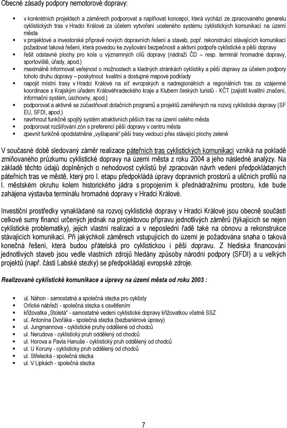 rekonstrukcí stávajících komunikací požadovat taková řešení, která povedou ke zvyšování bezpečnosti a aktivní podpoře cyklistické a pěší dopravy řešit odstavné plochy pro kola u významných cílů