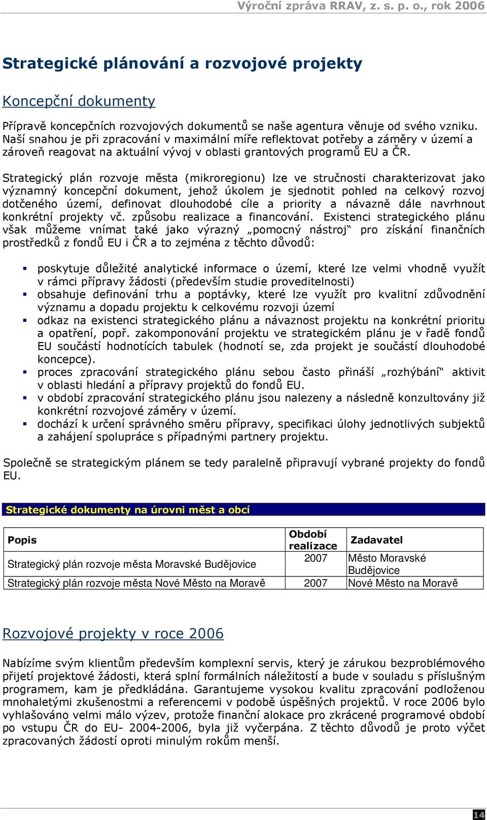 Strategický plán rozvoje města (mikroregionu) lze ve stručnosti charakterizovat jako významný koncepční dokument, jehož úkolem je sjednotit pohled na celkový rozvoj dotčeného území, definovat