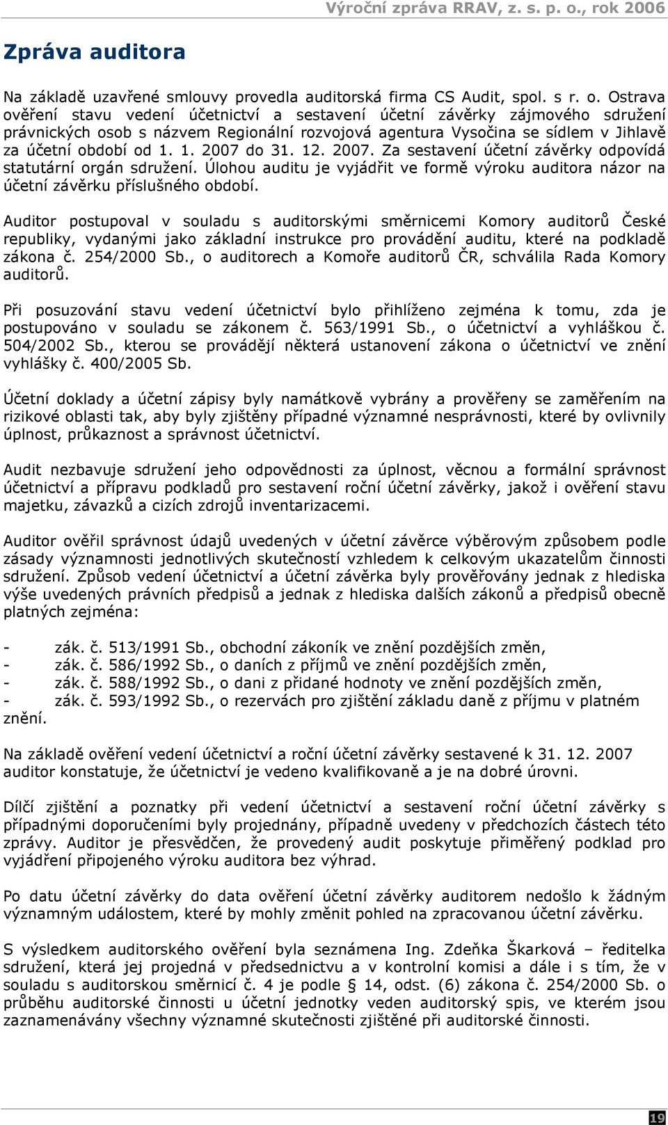 1. 2007 do 31. 12. 2007. Za sestavení účetní závěrky odpovídá statutární orgán sdružení. Úlohou auditu je vyjádřit ve formě výroku auditora názor na účetní závěrku příslušného období.