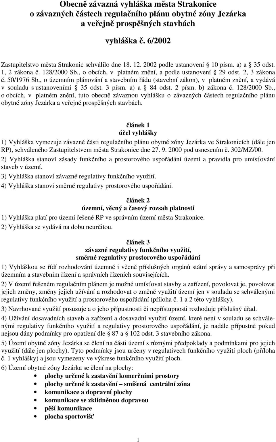 , o územním plánování a stavebním řádu (stavební zákon), v platném znění, a vydává v souladu s ustanoveními 35 odst. 3 písm. a) a 84 odst. 2 písm. b) zákona č. 128/2000 Sb.