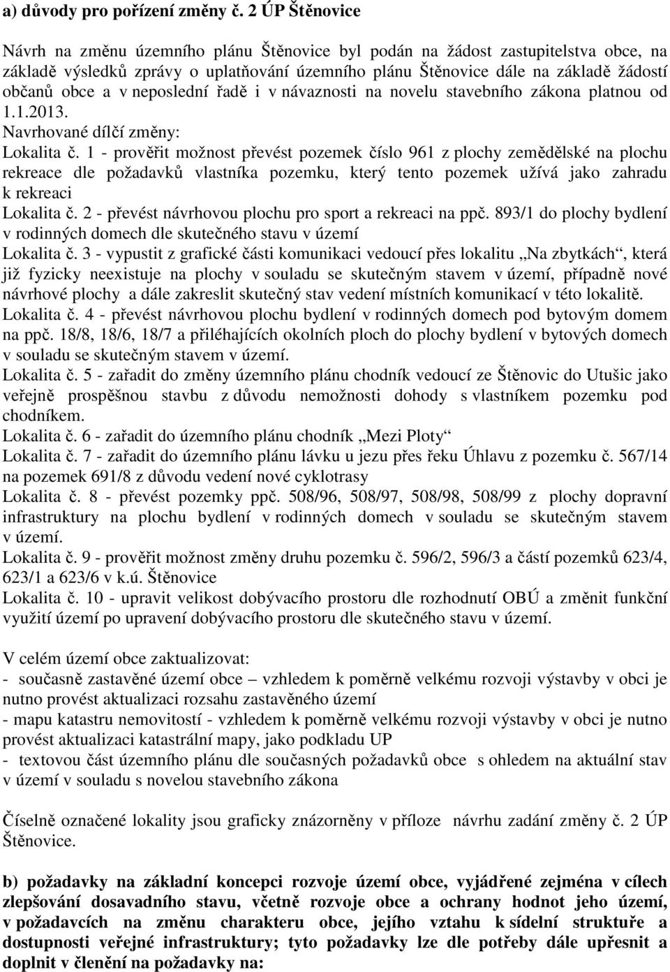 v neposlední řadě i v návaznosti na novelu stavebního zákona platnou od 1.1.2013. Navrhované dílčí změny: Lokalita č.