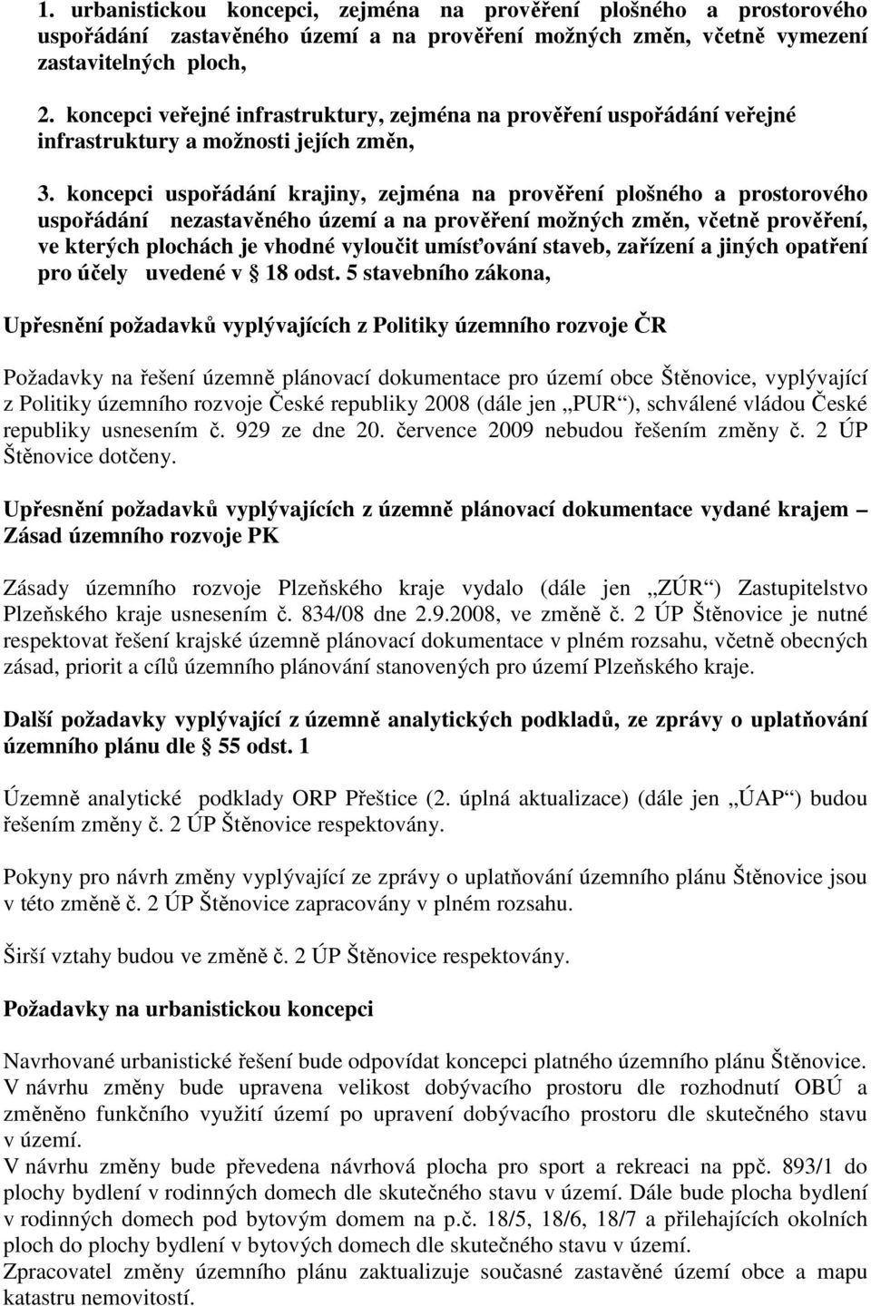 koncepci uspořádání krajiny, zejména na prověření plošného a prostorového uspořádání nezastavěného území a na prověření možných změn, včetně prověření, ve kterých plochách je vhodné vyloučit