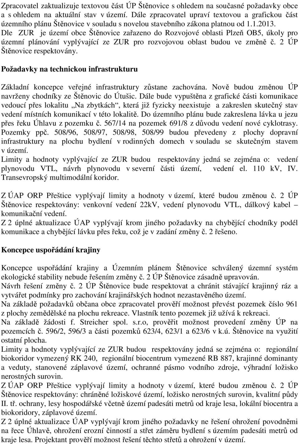 Dle ZUR je území obce Štěnovice zařazeno do Rozvojové oblasti Plzeň OB5, úkoly pro územní plánování vyplývající ze ZUR pro rozvojovou oblast budou ve změně č. 2 ÚP Štěnovice respektovány.