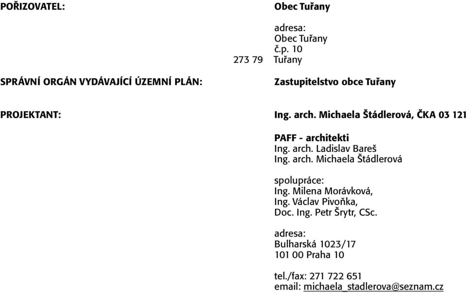 Michaela Štádlerová, ČKA 03 121 PAFF - architekti Ing. arch. Ladislav Bareš Ing. arch. Michaela Štádlerová spolupráce: Ing.