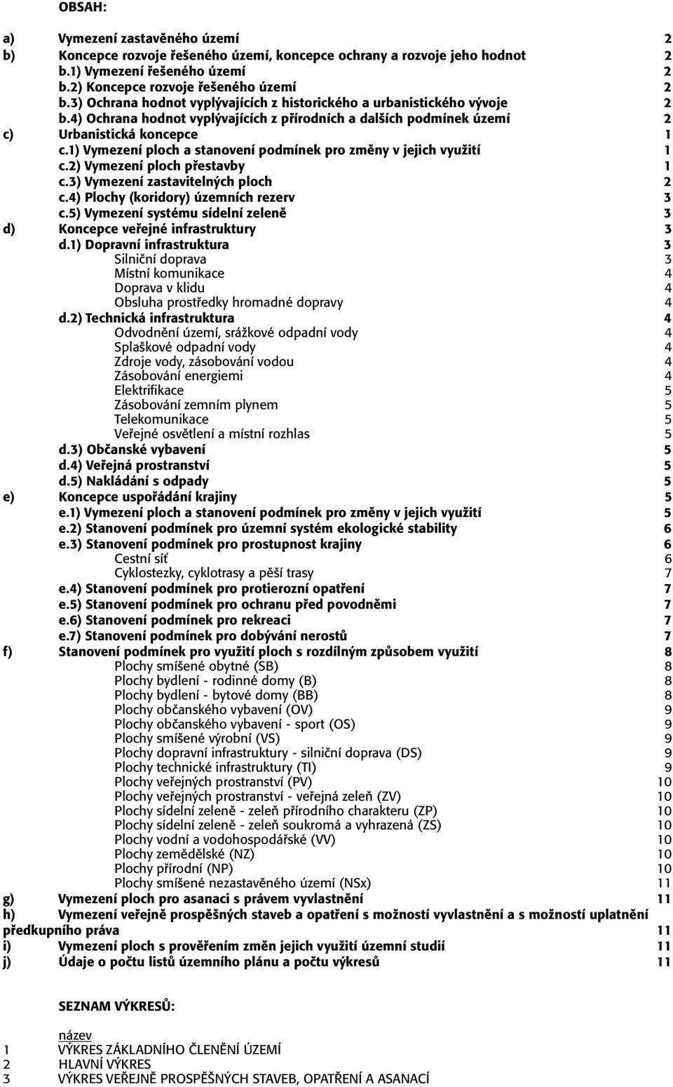 1) Vymezení ploch a stanovení podmínek pro změny v jejich využití 1 c.2) Vymezení ploch přestavby 1 c.3) Vymezení zastavitelných ploch 2 c.4) Plochy (koridory) územních rezerv 3 c.