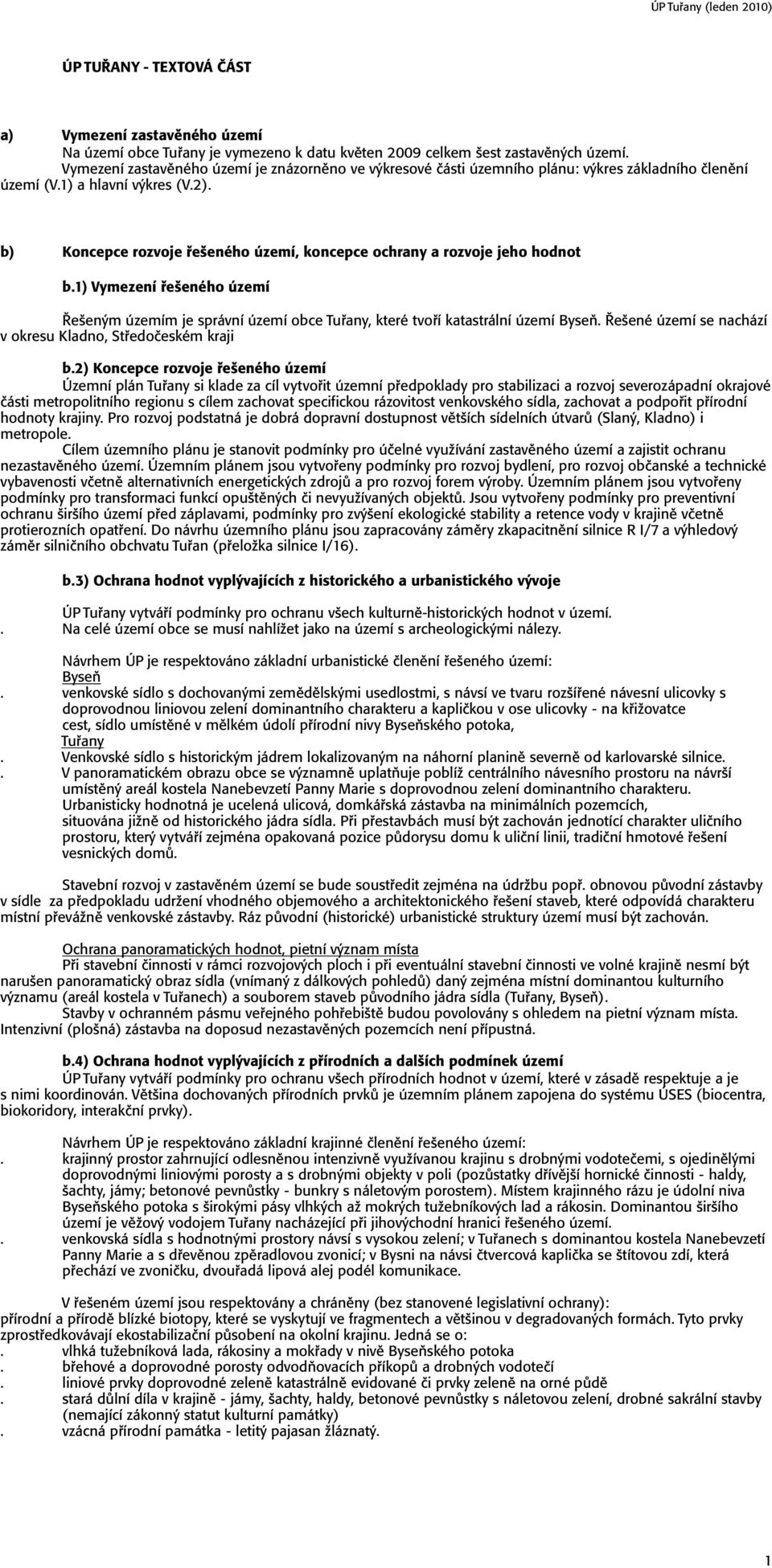 b) Koncepce rozvoje řešeného území, koncepce ochrany a rozvoje jeho hodnot b.1) Vymezení řešeného území Řešeným územím je správní území obce Tuřany, které tvoří katastrální území Byseň.