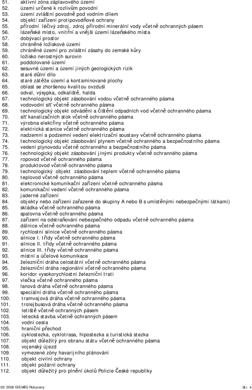 chráněné území pro zvláštní zásahy do zemské kůry 60. ložisko nerostných surovin 61. poddolované území 62. sesuvné území a území jiných geologických rizik 63. staré důlní dílo 64.