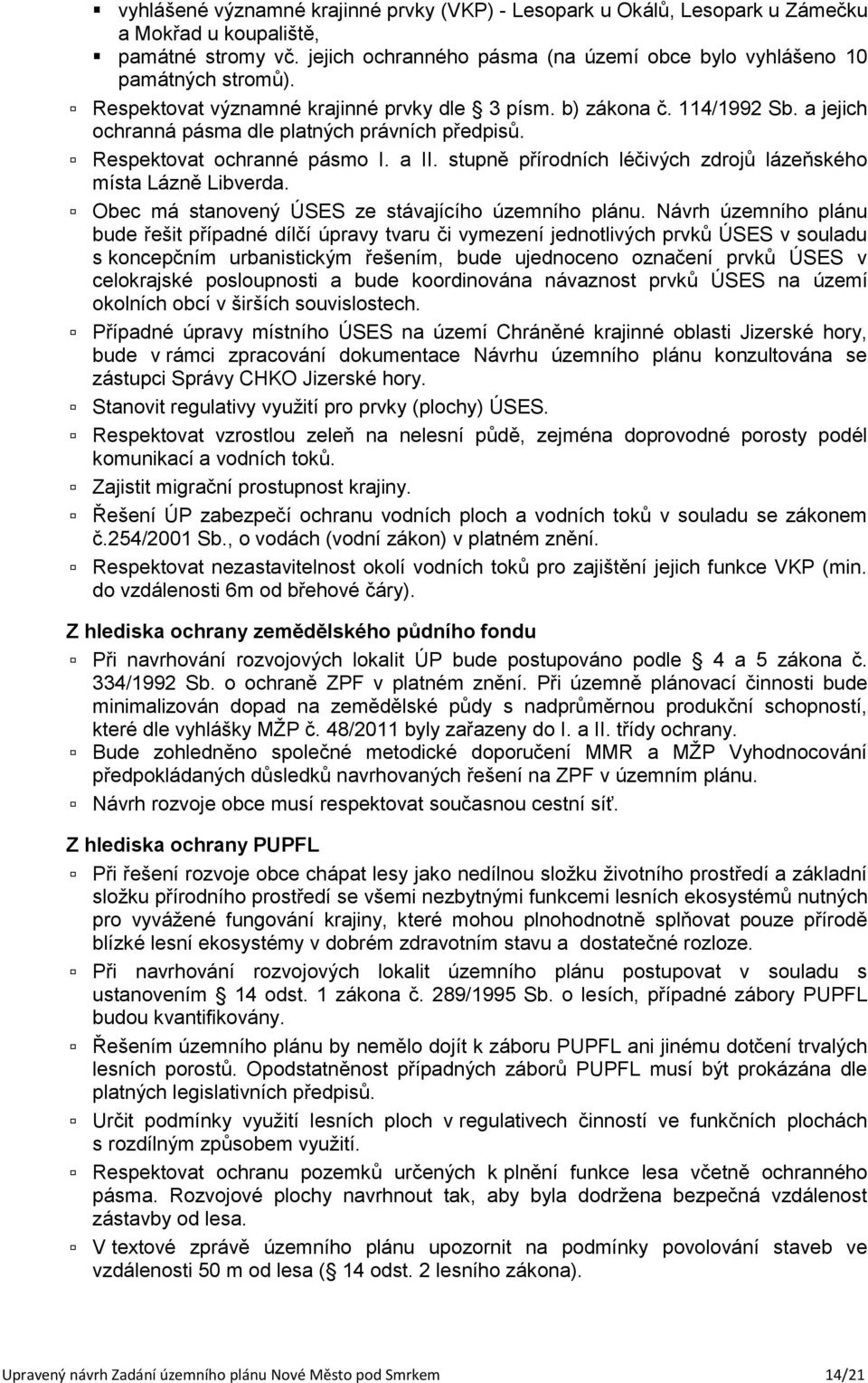 stupně přírodních léčivých zdrojů lázeňského místa Lázně Libverda. Obec má stanovený ÚSES ze stávajícího územního plánu.