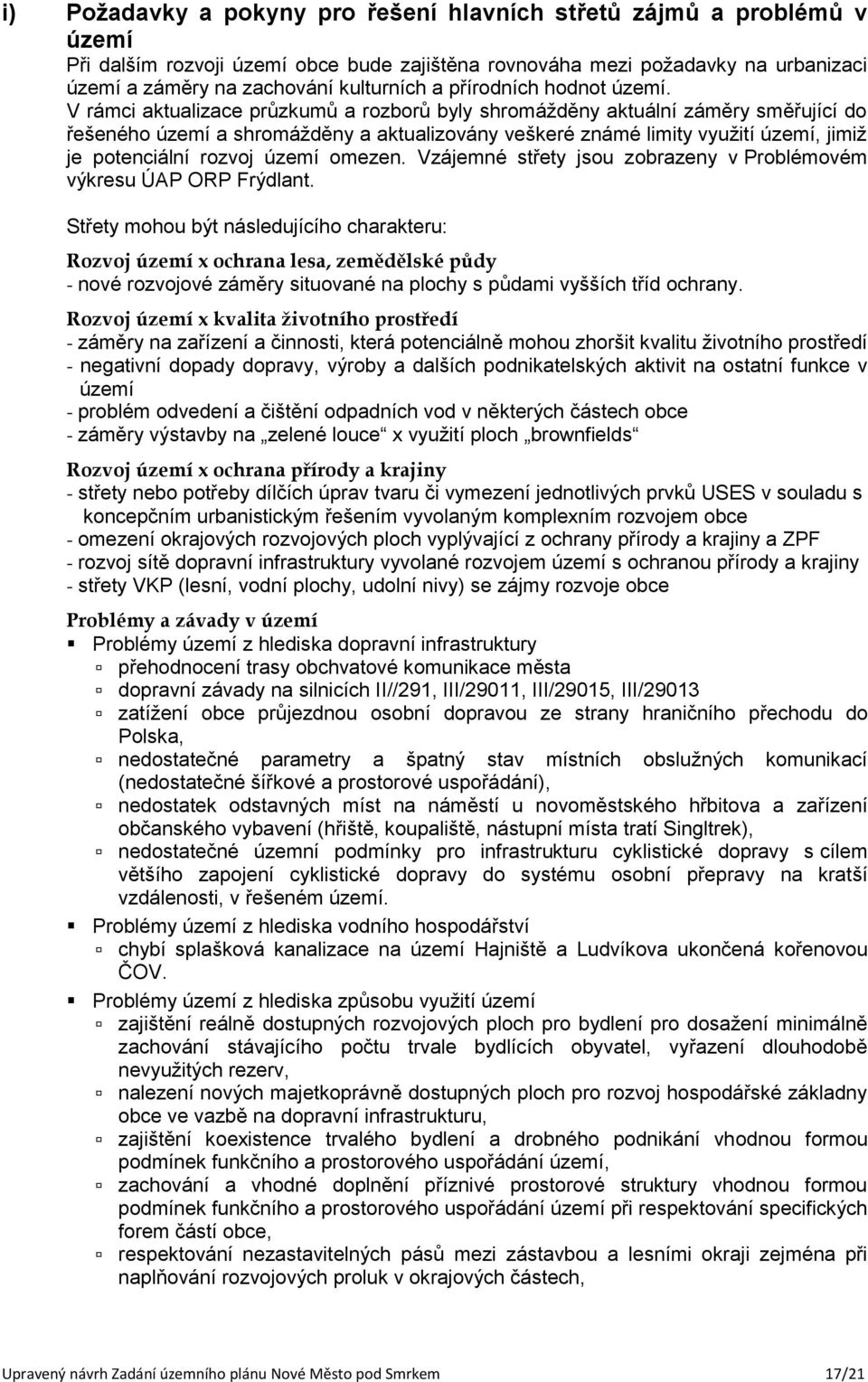 V rámci aktualizace průzkumů a rozborů byly shromážděny aktuální záměry směřující do řešeného území a shromážděny a aktualizovány veškeré známé limity využití území, jimiž je potenciální rozvoj území