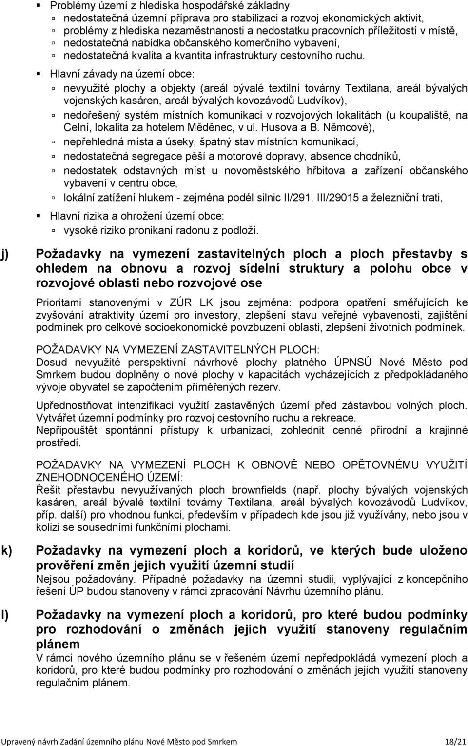 Hlavní závady na území obce: nevyužité plochy a objekty (areál bývalé textilní továrny Textilana, areál bývalých vojenských kasáren, areál bývalých kovozávodů Ludvíkov), nedořešený systém místních