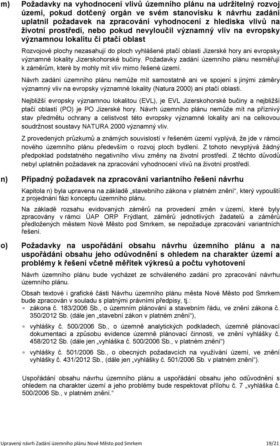 lokality Jizerskohorské bučiny. Požadavky zadání územního plánu nesměřují k záměrům, které by mohly mít vliv mimo řešené území.