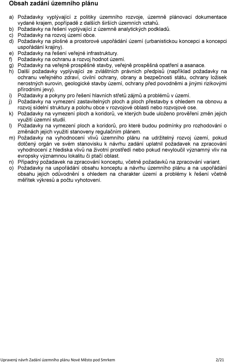d) Požadavky na plošné a prostorové uspořádání území (urbanistickou koncepci a koncepci uspořádání krajiny). e) Požadavky na řešení veřejné infrastruktury.