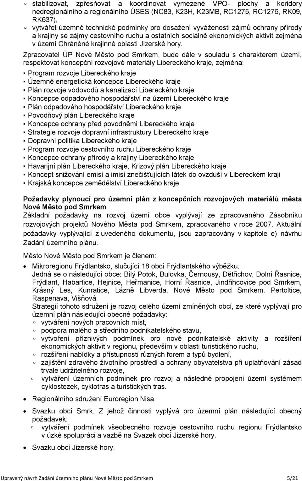 Zpracovatel ÚP, bude dále v souladu s charakterem území, respektovat koncepční rozvojové materiály Libereckého kraje, zejména: Program rozvoje Libereckého kraje Územně energetická koncepce