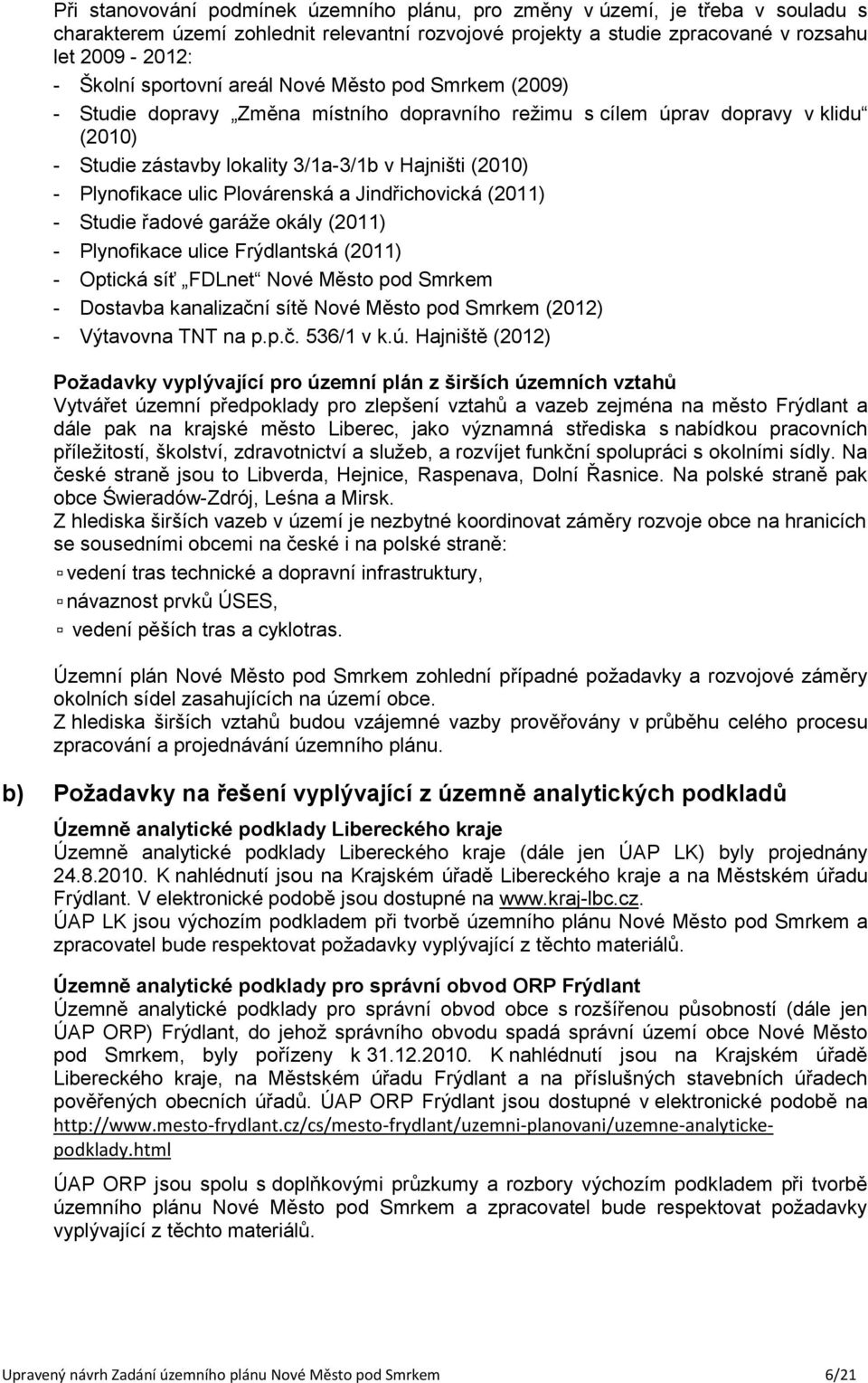 Jindřichovická (2011) - Studie řadové garáže okály (2011) - Plynofikace ulice Frýdlantská (2011) - Optická síť FDLnet - Dostavba kanalizační sítě (2012) - Výtavovna TNT na p.p.č. 536/1 v k.ú.