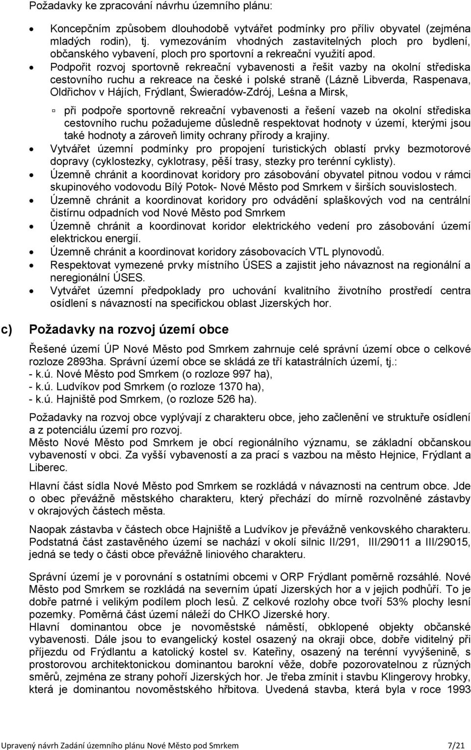 Podpořit rozvoj sportovně rekreační vybavenosti a řešit vazby na okolní střediska cestovního ruchu a rekreace na české i polské straně (Lázně Libverda, Raspenava, Oldřichov v Hájích, Frýdlant,