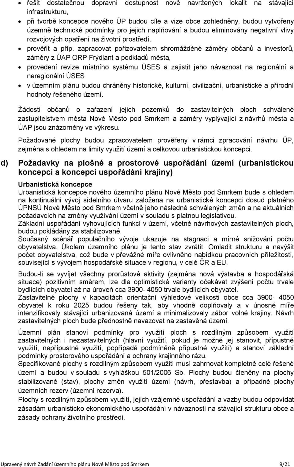 zapracovat pořizovatelem shromážděné záměry občanů a investorů, záměry z ÚAP ORP Frýdlant a podkladů města, provedení revize místního systému ÚSES a zajistit jeho návaznost na regionální a